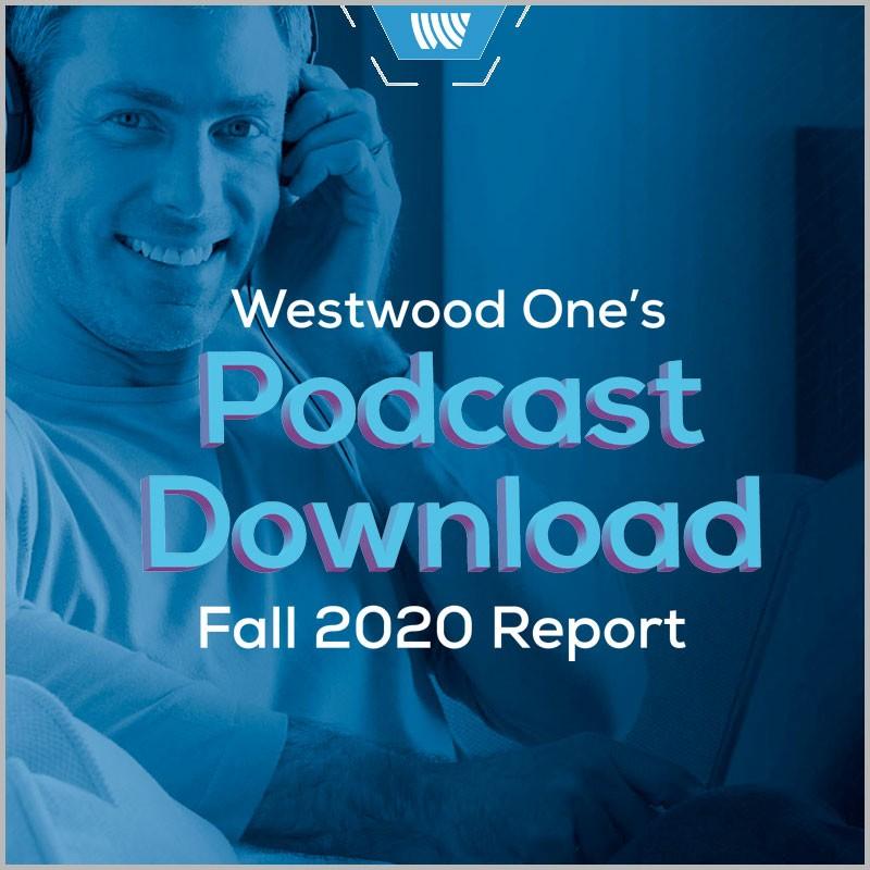 WESTWOOD ONE’S PODCAST DOWNLOAD — FALL 2020 REPORT REVEALS NEW PODCAST PLATFORM, CONTENT AND ADVERTISING TRENDS